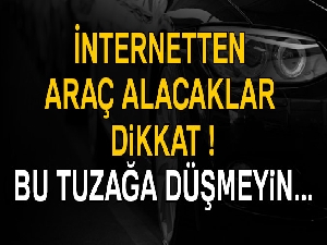 İnternetten araç alacaklar dikkat !