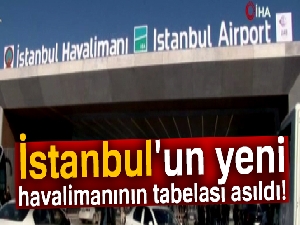 İstanbul'un yeni havalimanının tabelası asıldı
