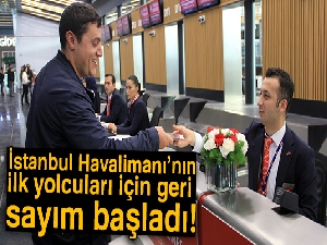 İstanbul Havalimanı'nın ilk yolcuları için geri sayım başladı