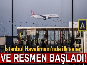 Ve resmen başladı! İstanbul Havalimanı'nda ilk sefer