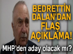 MHP'nin İstanbul adayı olacağı iddia edilen Bedrettin Dalan'dan adaylık açıklaması!