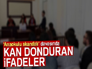 ‘Anaokulu skandalı' davasında kan donduran ifadeler