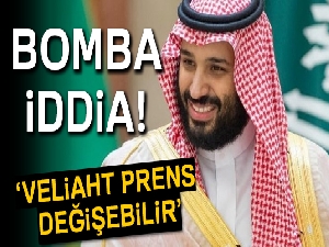 Suudi Arabistan veliaht prensi değişebilir