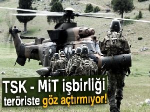 TSK - MİT işbirliği teröriste göz açtırmıyor