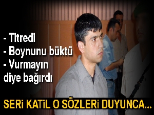 Seri katil duruşmada titredi, boynunu büktü, "Vurmayın" diye bağırdı