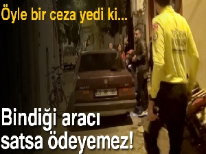 Bindiği aracı satsa ödeyemez