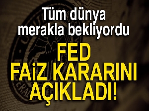 Fed faiz kararını açıkladı!!!