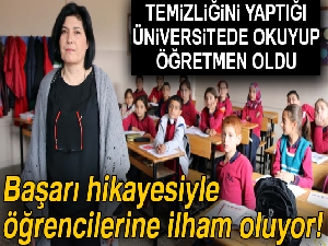 Temizliğini yaptığı üniversitede okuyup öğretmen oldu