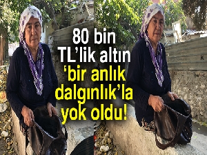 80 bin TL'lik altın ‘bir anlık dalgınlık'la yok oldu