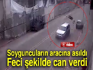 Soyguncuların aracına asıldı: Feci şekilde can verdi