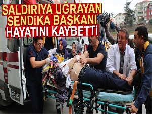 Silahlı saldırıda ağır yaralanan Lastik-İş Genel Başkanı hayatını kaybetti