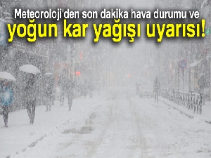 Meteoroloji'den son dakika hava durumu ve yoğun kar yağışı uyarısı!