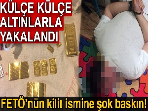FETÖ'nün kilit isimleri hücre evinde 2 kilo külçe altınla yakalandı