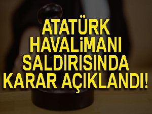 Atatürk Havalimanına saldırı davasında 6 sanığa 46 kez ağırlaştırılmış müebbet
