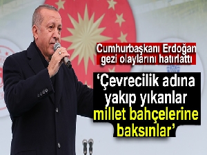 Cumhurbaşkanı Erdoğan: 'Çevrecilik adına yakıp yıkanlar, millet bahçelerine baksınlar'