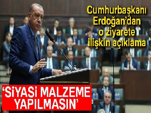 Cumhurbaşkanı Erdoğan: 'Siyasi malzeme yapılmasın'