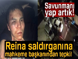 Reina saldırganına mahkeme başkanından 'savunmanı yap artık' tepkisi