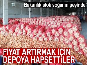 Soğanı fiyat artırmak için depoya hapsettiler