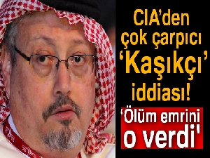 CIA'den çok çarpıcı Kaşıkçı iddiası! 'Ölüm emrini o verdi'