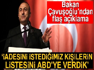 Dışişleri Bakanı Çavuşoğlu: 'Türkiye'nin iadesini istediği 84 kişilik listeyi ABD'ye verdik'