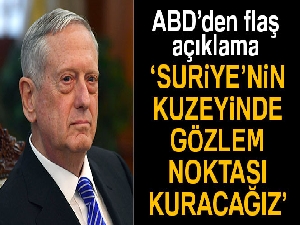 ABD Savunma Bakanı Mattis: 'Suriye'nin kuzeyinde gözlem noktası kuracağız'