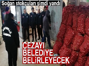 Soğan stokçusuna verilecek cezayı belediye belirleyecek