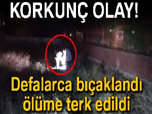 Defalarca bıçaklanan şahıs boş arazide ölüme terk edildi