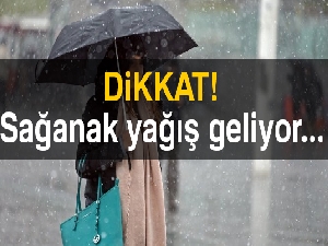 Yurt genelinde hava durumu... Sağanak yağış geliyor!