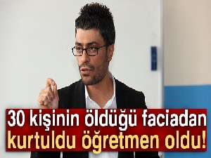30 kişinin öldüğü faciadan kurtuldu, öğretmen oldu