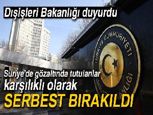 Dışişleri Bakanlığı'ndan, Suriye'de serbest bırakılan tutsaklara ilişkin açıklama