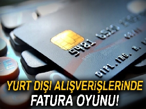 Yurt dışı alışverişlerinde fatura oyunu
