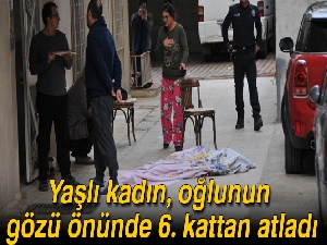 Yaşlı kadın, oğlunun gözü önünde 6. kattan atladı