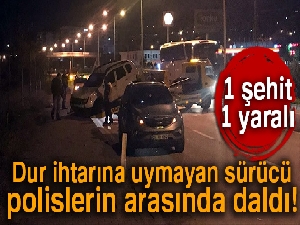 Dur ihtarına uymayan sürücü polislere çarparak kaçtı: 1 şehit