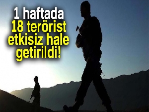 1 haftada 18 terörist etkisiz hale getirildi
