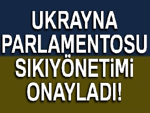 Ukrayna Parlamentosu sıkıyönetimi onayladı