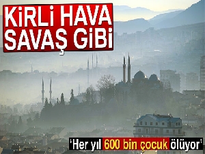 Kirli hava savaş gibi: 'Her yıl 600 bin çocuk ölüyor'