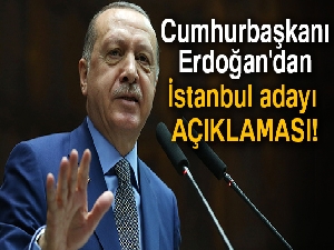 Cumhurbaşkanı Erdoğan'dan İstanbul adayı açıklaması!