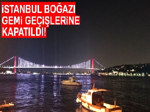 İstanbul Boğazı gemi geçişlerine kapatıldı