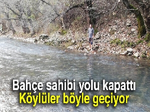 Bahçe sahibi yolu kapattı, köylüler dereden tepeden ulaşım sağlamaya başladı