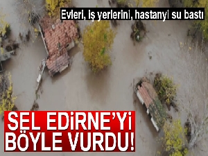 Sel Edirne'yi böyle vurdu! Sokaklar göle döndü, çok sayıda araç ve iş yeri sular altında kaldı