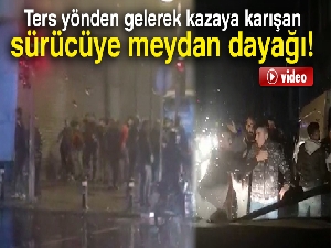 Ters yönden gelerek kazaya karışan sürücüye meydan dayağı kamerada