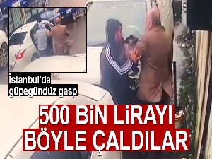 İstanbul'da güpegündüz gasp! Tam 500 bin lira...