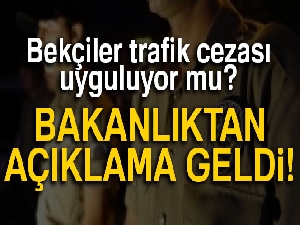 İçişleri Bakanlığından 'bekçilerin trafik cezası uyguladığı' iddialarına yalanlama
