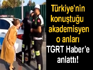 Trafik polisinden ceza yiyen akademisyen ilk defa TGRT Haber'e konuştu