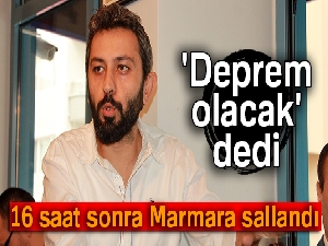 'Deprem olacak' dedi, 16 saat sonra Marmara sallandı