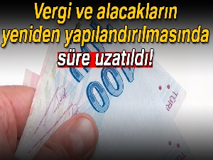 Vergi ve alacakların yeniden yapılandırılmasında son tarih 6 ay uzatıldı