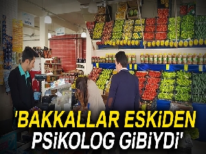 'Bakkallar eskiden psikolog gibiydi'