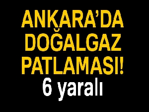 Ankara'da doğalgaz patlaması: 7 yaralı