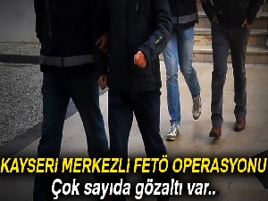 Kayseri merkezli FETÖ operasyonu: Çok sayıda gözaltı var