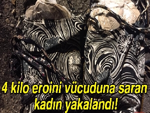 Kadının vücuduna sardığı 4 kilo eroin ele geçirildi